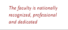 The faculty is nationally recognized, professional, and dedicated.